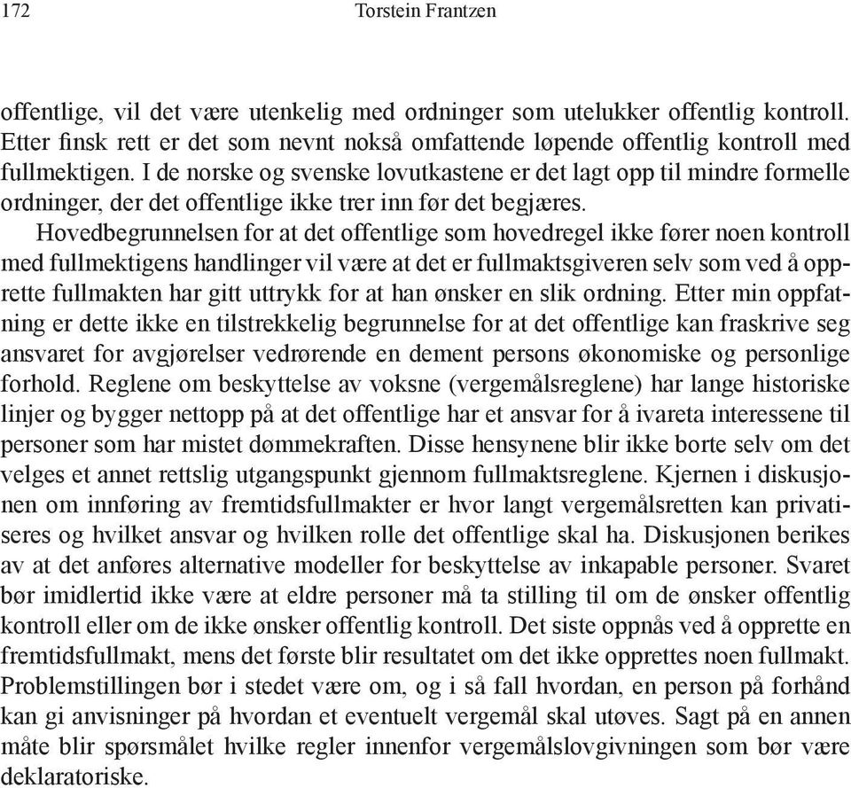 Hovedbegrunnelsen for at det offentlige som hovedregel ikke fører noen kontroll med fullmektigens handlinger vil være at det er fullmaktsgiveren selv som ved å opprette fullmakten har gitt uttrykk