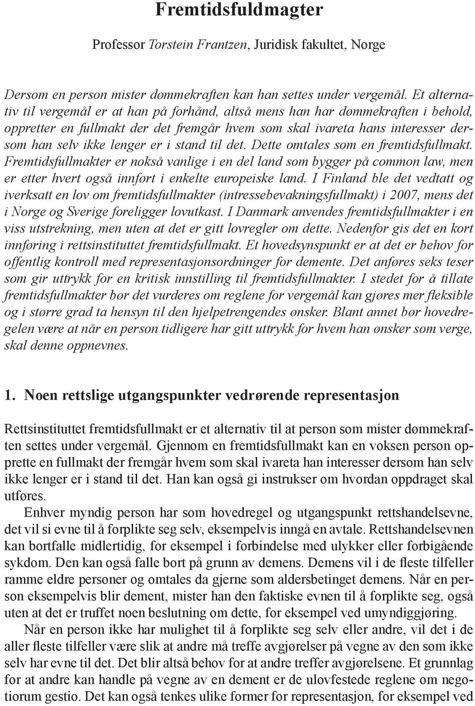 stand til det. Dette omtales som en fremtidsfullmakt. Fremtidsfullmakter er nokså vanlige i en del land som bygger på common law, men er etter hvert også innført i enkelte europeiske land.