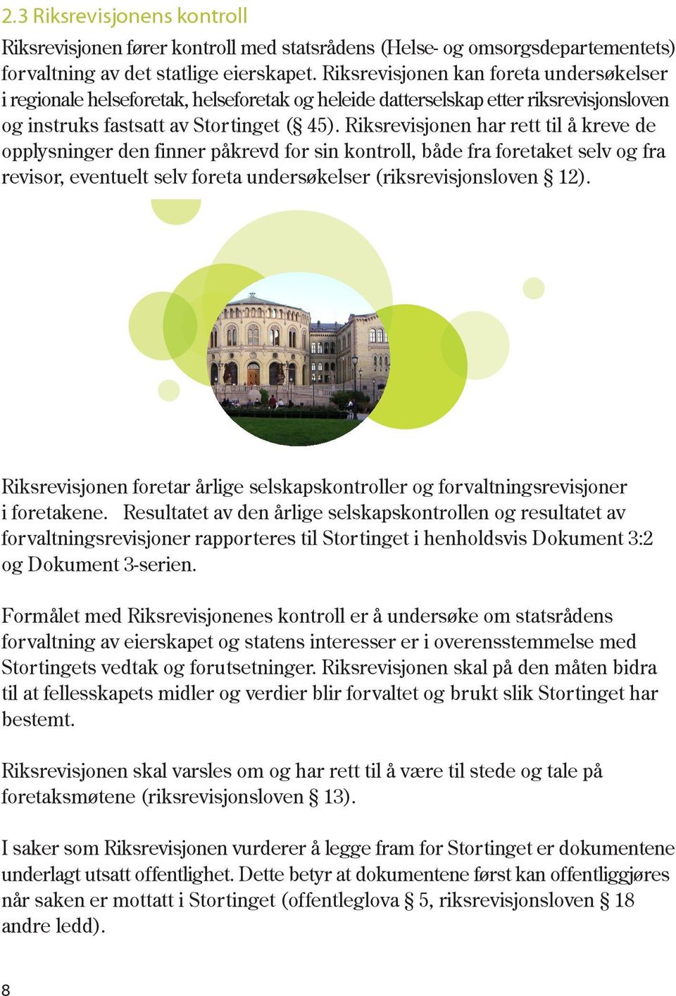 Riksrevisjonen har rett til å kreve de opplysninger den finner påkrevd for sin kontroll, både fra foretaket selv og fra revisor, eventuelt selv foreta undersøkelser (riksrevisjonsloven 12).