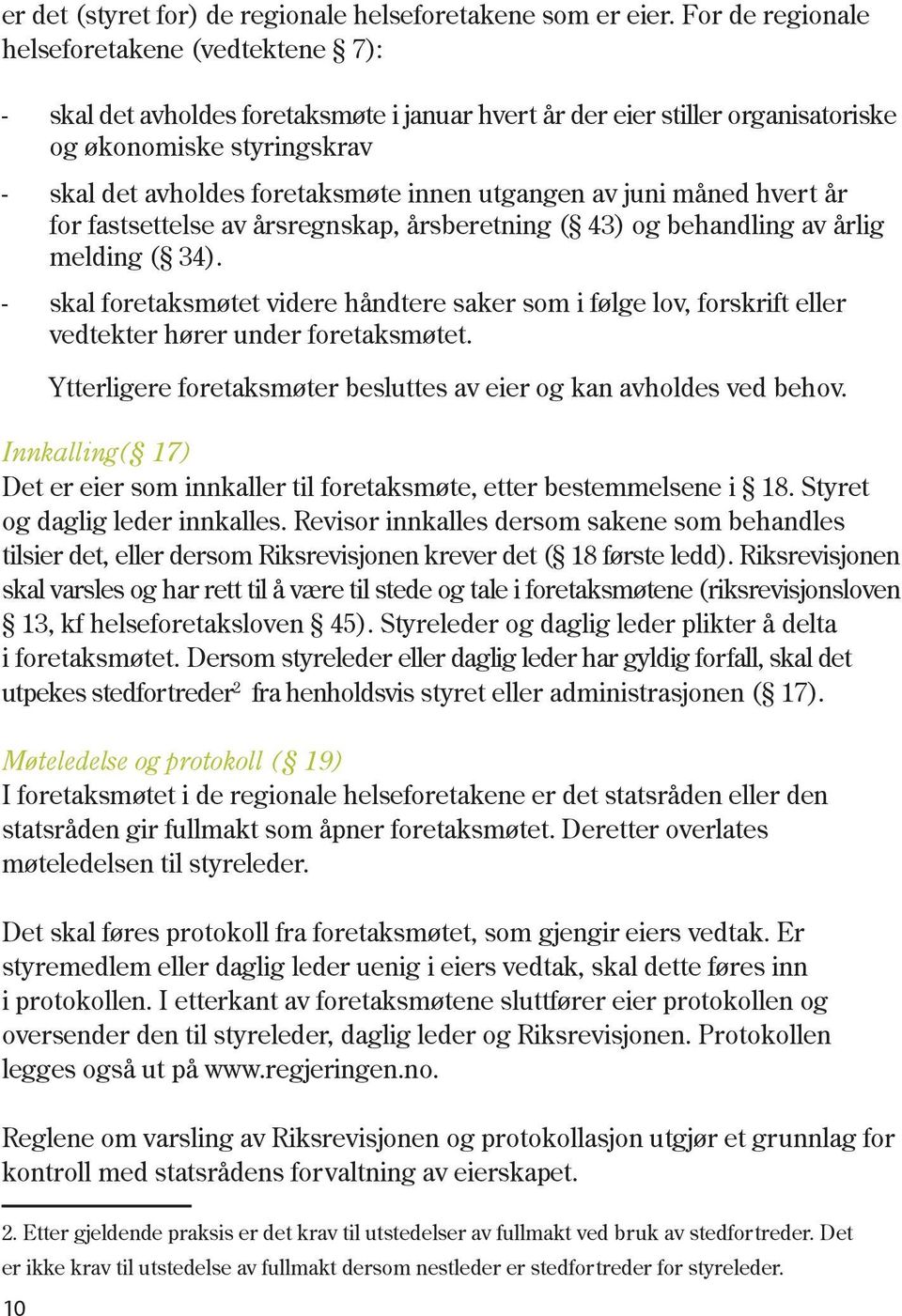 utgangen av juni måned hvert år for fastsettelse av årsregnskap, årsberetning ( 43) og behandling av årlig melding ( 34).