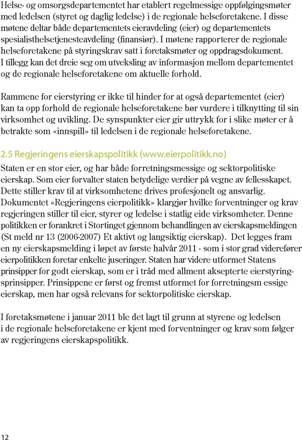 I møtene rapporterer de regionale helseforetakene på styringskrav satt i foretaksmøter og oppdragsdokument.