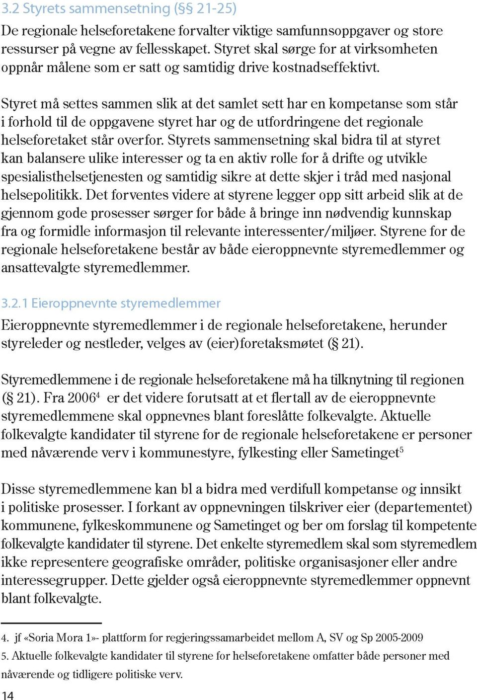 Styret må settes sammen slik at det samlet sett har en kompetanse som står i forhold til de oppgavene styret har og de utfordringene det regionale helseforetaket står overfor.