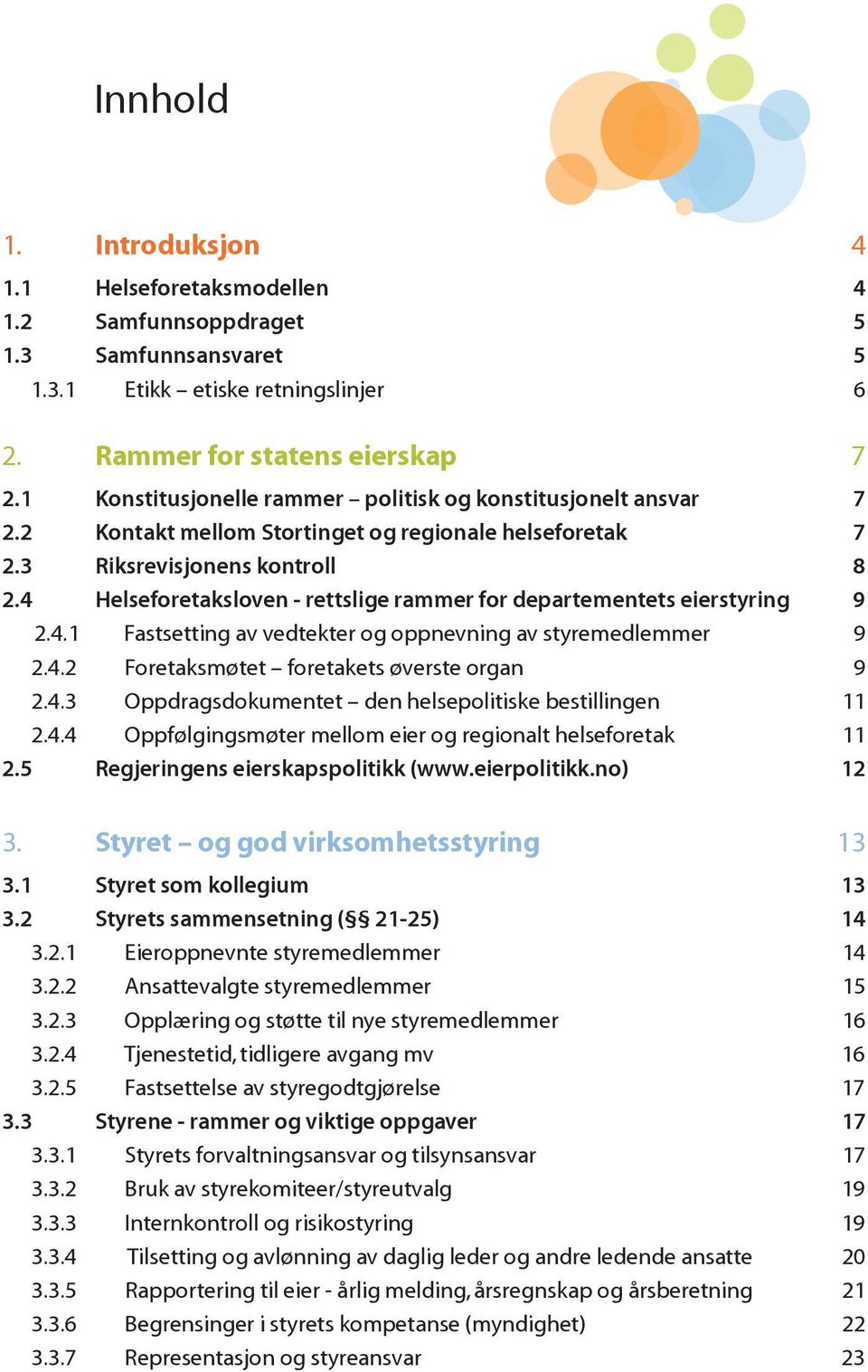 4 Helseforetaksloven - rettslige rammer for departementets eierstyring 9 2.4.1 Fastsetting av vedtekter og oppnevning av styremedlemmer 9 2.4.2 Foretaksmøtet foretakets øverste organ 9 2.4.3 Oppdragsdokumentet den helsepolitiske bestillingen 11 2.