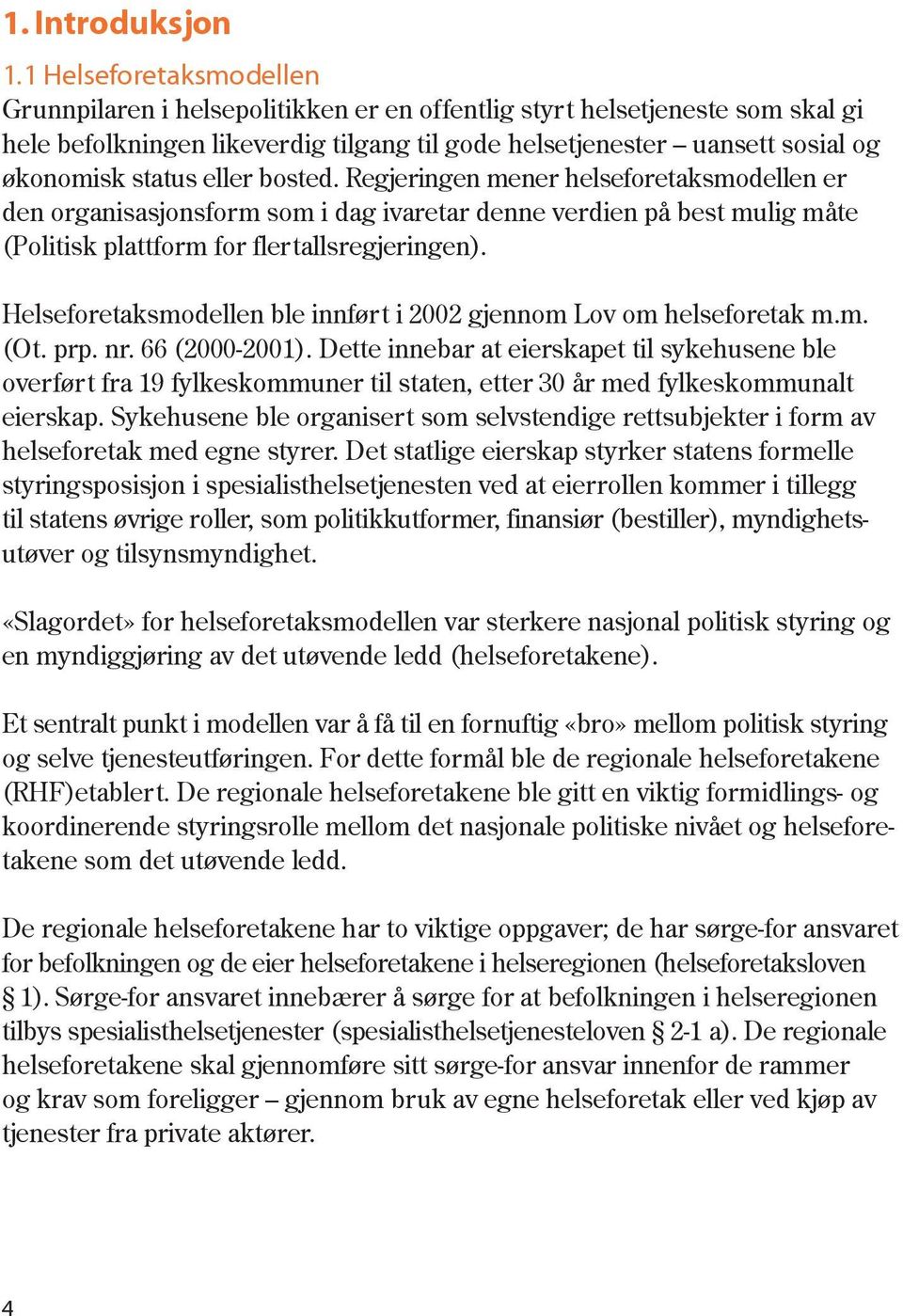 eller bosted. Regjeringen mener helseforetaksmodellen er den organisasjonsform som i dag ivaretar denne verdien på best mulig måte (Politisk plattform for flertallsregjeringen).