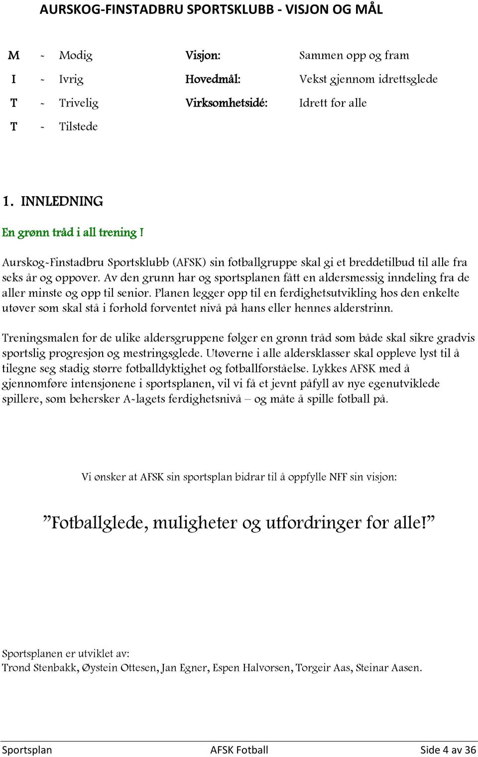 Av den grunn har og sportsplanen fått en aldersmessig inndeling fra de aller minste og opp til senior.