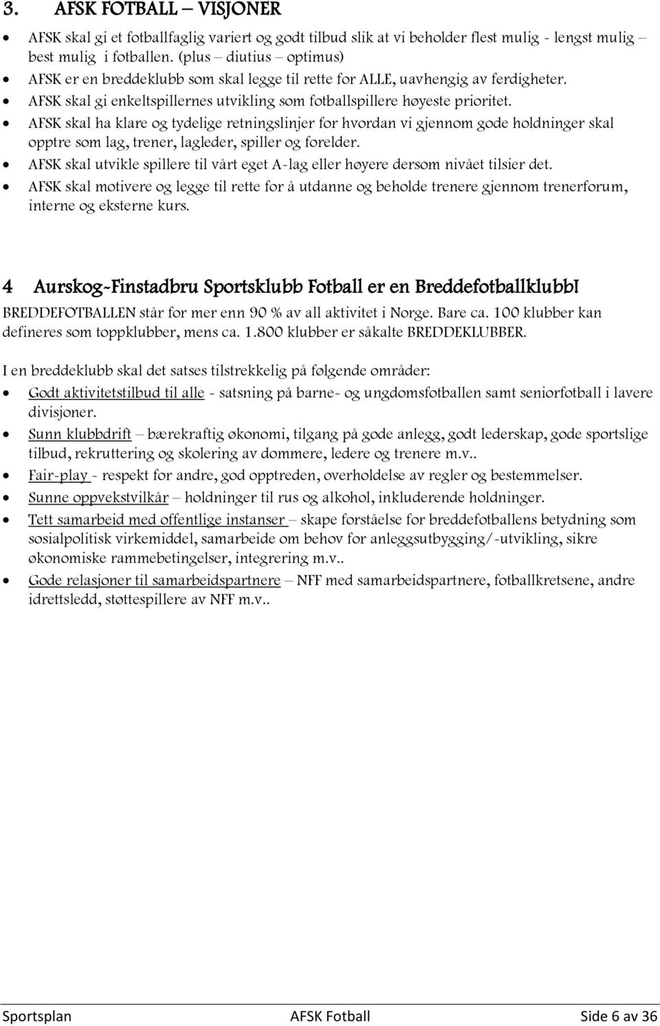 AFSK skal ha klare og tydelige retningslinjer for hvordan vi gjennom gode holdninger skal opptre som lag, trener, lagleder, spiller og forelder.