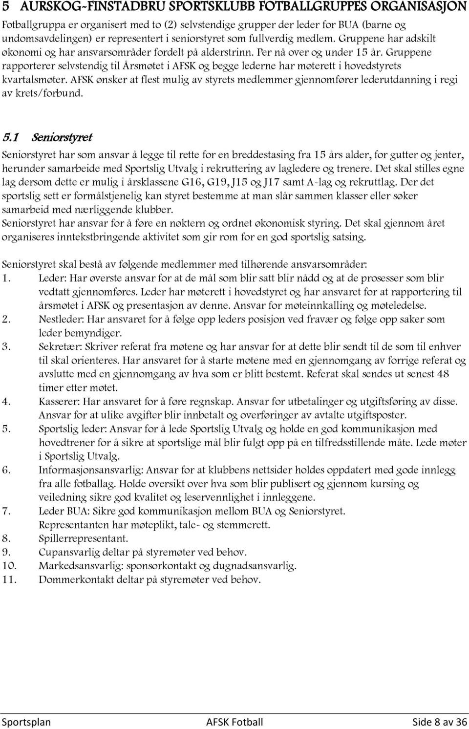 Gruppene rapporterer selvstendig til Årsmøtet i AFSK og begge lederne har møterett i hovedstyrets kvartalsmøter.