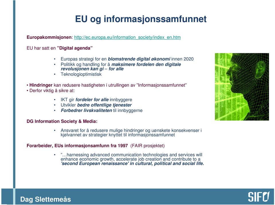 Teknologioptimistisk Hindringer kan redusere hastigheten i utrullingen av Informasjonssamfunnet Derfor viktig å sikre at: IKT gir fordeler for alle innbyggere Utvikler bedre offentlige tjenester