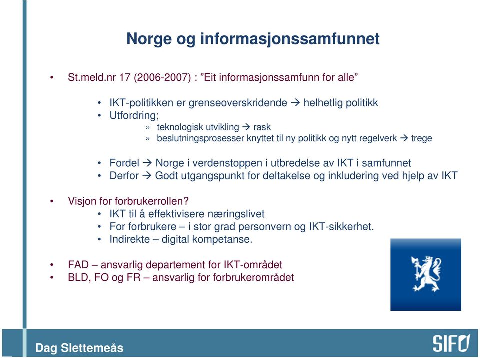 beslutningsprosesser knyttet til ny politikk og nytt regelverk trege Fordel Norge i verdenstoppen i utbredelse av IKT i samfunnet Derfor Godt utgangspunkt