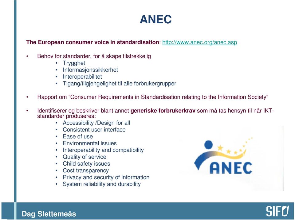 Requirements in Standardisation relating to the Information Society Identifiserer og beskriver blant annet generiske forbrukerkrav som må tas hensyn til når IKTstandarder