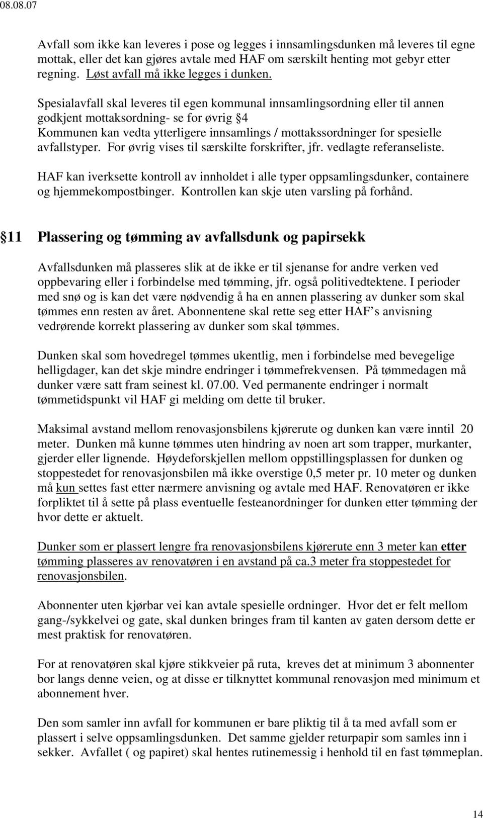 Spesialavfall skal leveres til egen kommunal innsamlingsordning eller til annen godkjent mottaksordning- se for øvrig 4 Kommunen kan vedta ytterligere innsamlings / mottakssordninger for spesielle