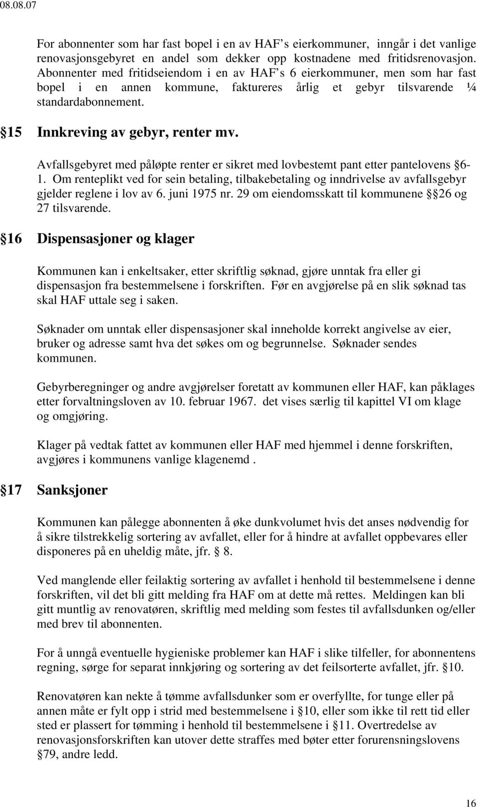 Avfallsgebyret med påløpte renter er sikret med lovbestemt pant etter pantelovens 6-1. Om renteplikt ved for sein betaling, tilbakebetaling og inndrivelse av avfallsgebyr gjelder reglene i lov av 6.