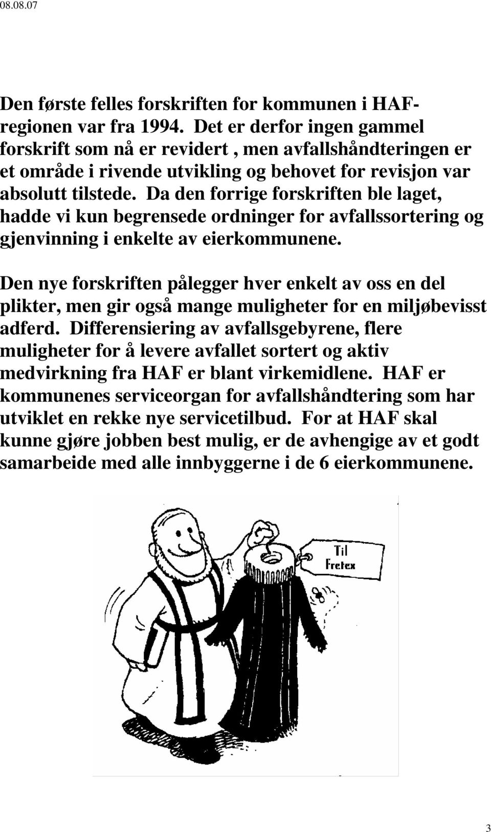 Da den forrige forskriften ble laget, hadde vi kun begrensede ordninger for avfallssortering og gjenvinning i enkelte av eierkommunene.