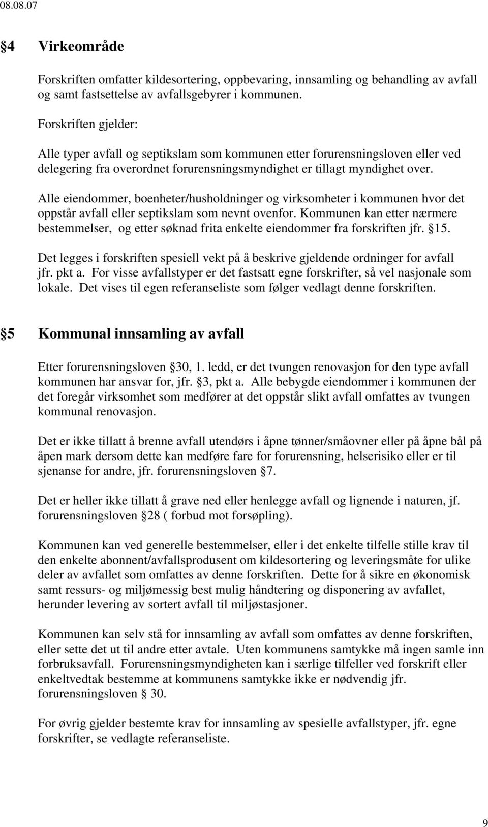 Alle eiendommer, boenheter/husholdninger og virksomheter i kommunen hvor det oppstår avfall eller septikslam som nevnt ovenfor.