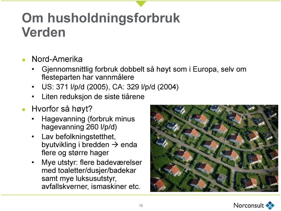 høyt? Hagevanning (forbruk minus hagevanning 260 l/p/d) Lav befolkningstetthet, byutvikling i bredden enda flere og