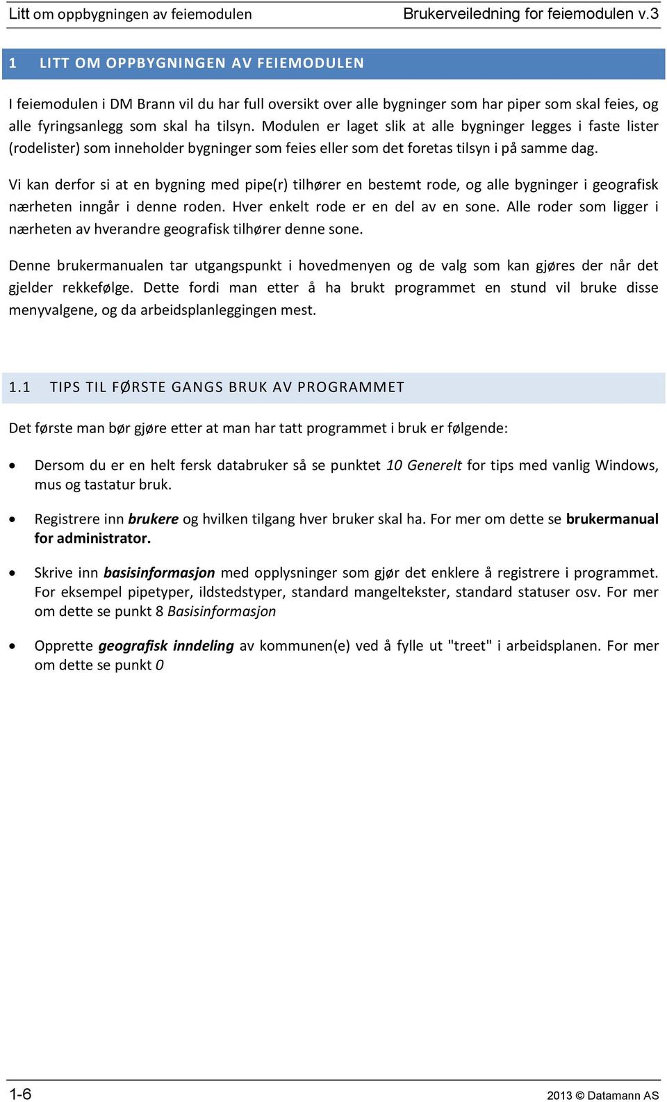 Modulen er laget slik at alle bygninger legges i faste lister (rodelister) som inneholder bygninger som feies eller som det foretas tilsyn i på samme dag.