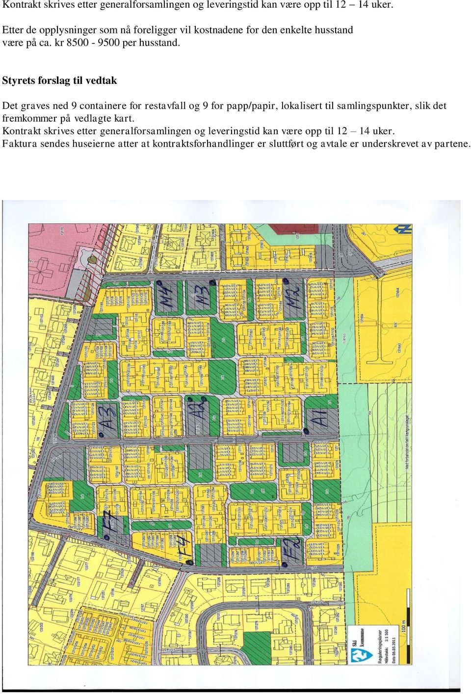 Styrets forslag til vedtak Det graves ned 9 containere for restavfall og 9 for papp/papir, lokalisert til samlingspunkter, slik det