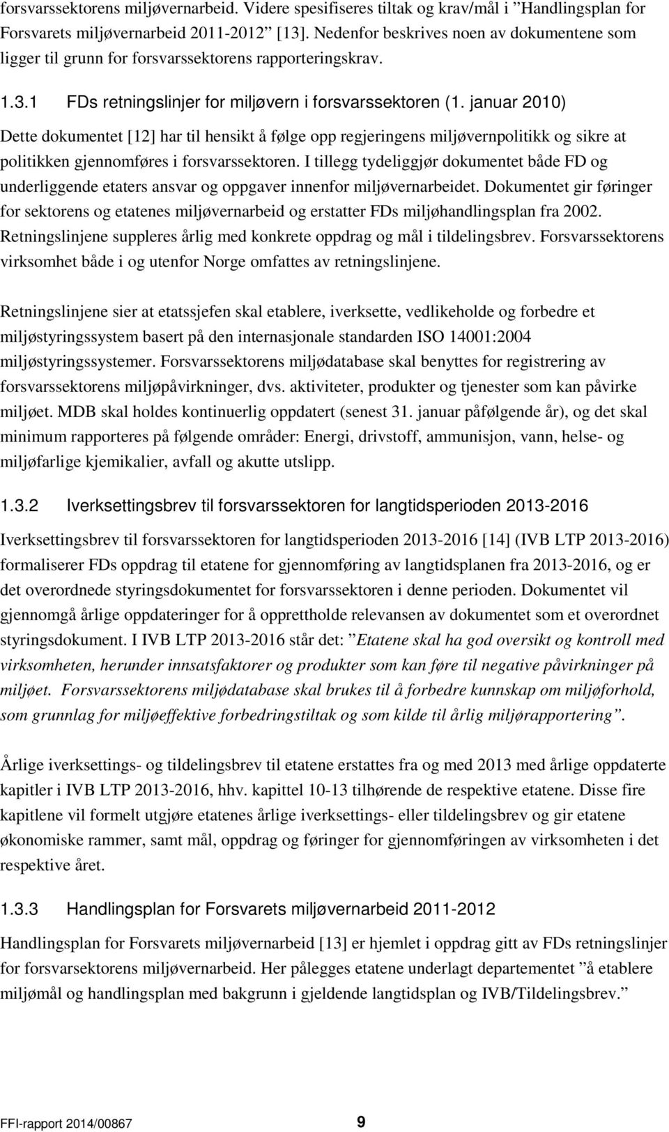 januar 2010) Dette dokumentet [12] har til hensikt å følge opp regjeringens miljøvernpolitikk og sikre at politikken gjennomføres i forsvarssektoren.