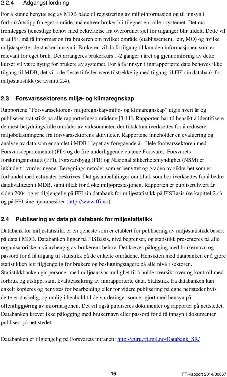 Dette vil si at FFI må få informasjon fra brukeren om hvilket område (etablissement, leir, MO) og hvilke miljøaspekter de ønsker innsyn i.