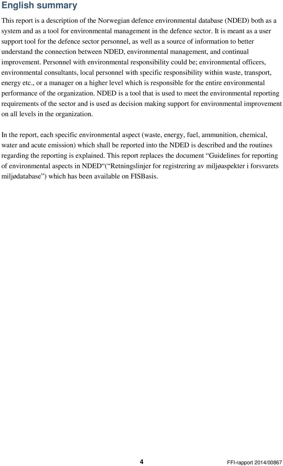 improvement. Personnel with environmental responsibility could be; environmental officers, environmental consultants, local personnel with specific responsibility within waste, transport, energy etc.