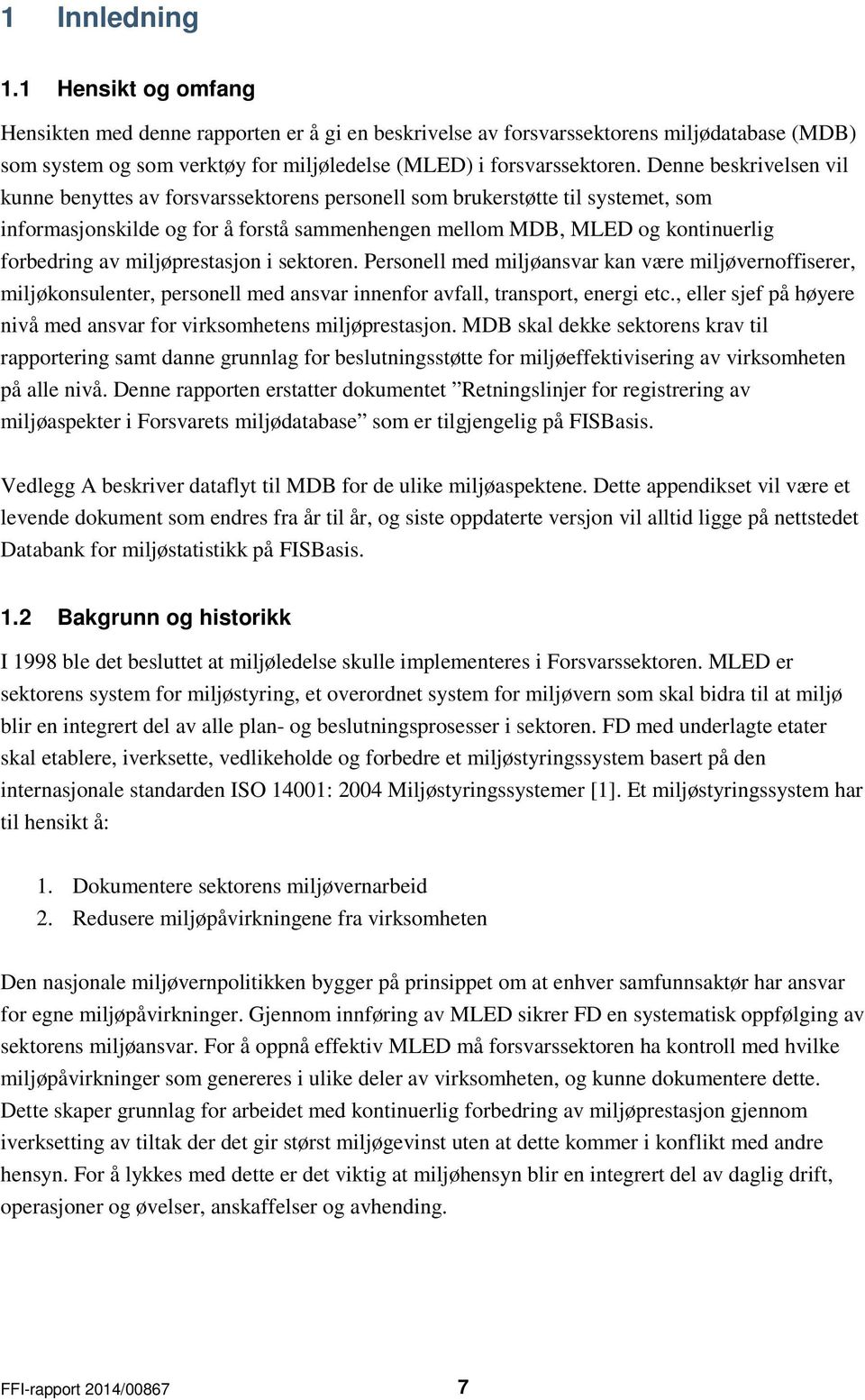 miljøprestasjon i sektoren. Personell med miljøansvar kan være miljøvernoffiserer, miljøkonsulenter, personell med ansvar innenfor avfall, transport, energi etc.