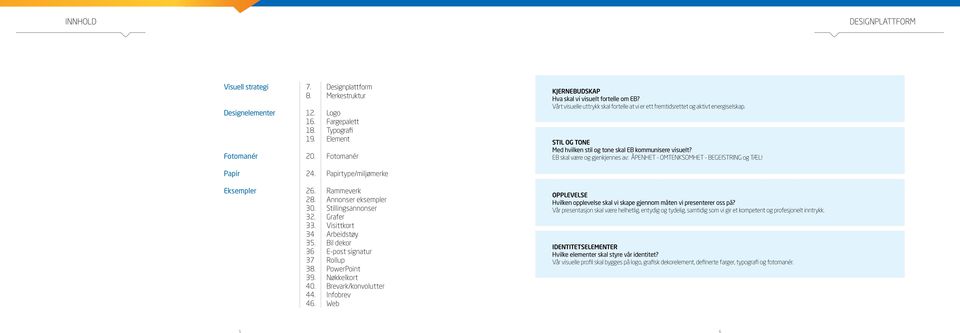 STIL OG TONE Med hvilken stil og tone skal EB kommunisere visuelt? EB skal være og gjenkjennes av: ÅPENHET - OMTENKSOMHET - BEGEISTRING og TÆL! Papir 24. Papirtype/miljømerke Eksempler 26.