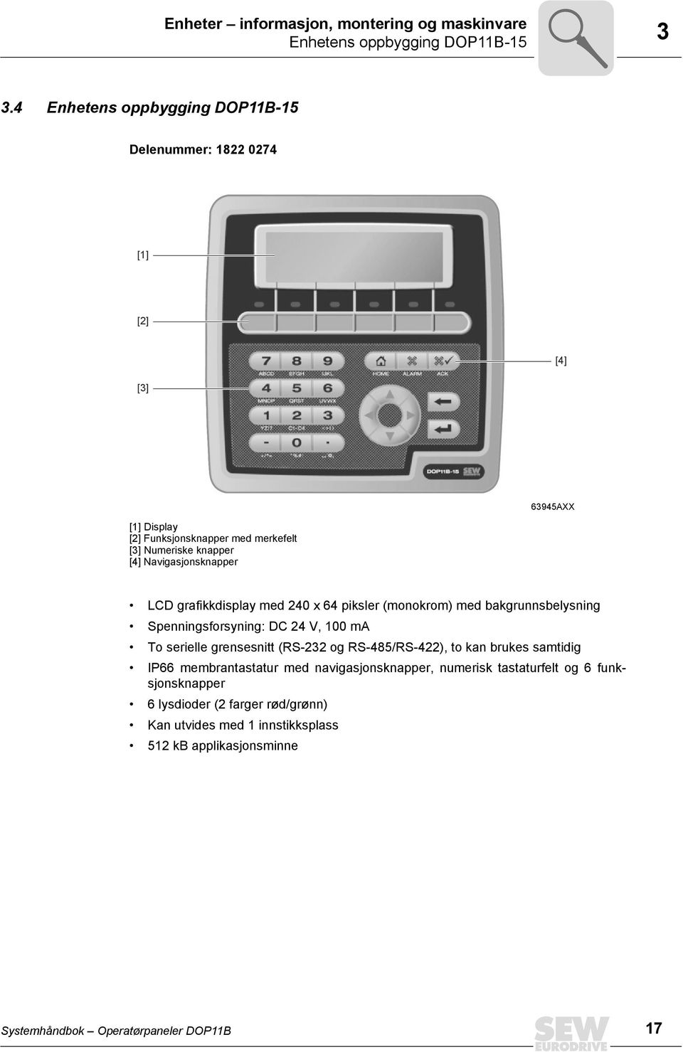 Navigasjonsknapper LCD grafikkdisplay med 24 x 64 piksler (monokrom) med bakgrunnsbelysning Spenningsforsyning: DC 24 V, 1 ma To serielle grensesnitt (RS-232 og