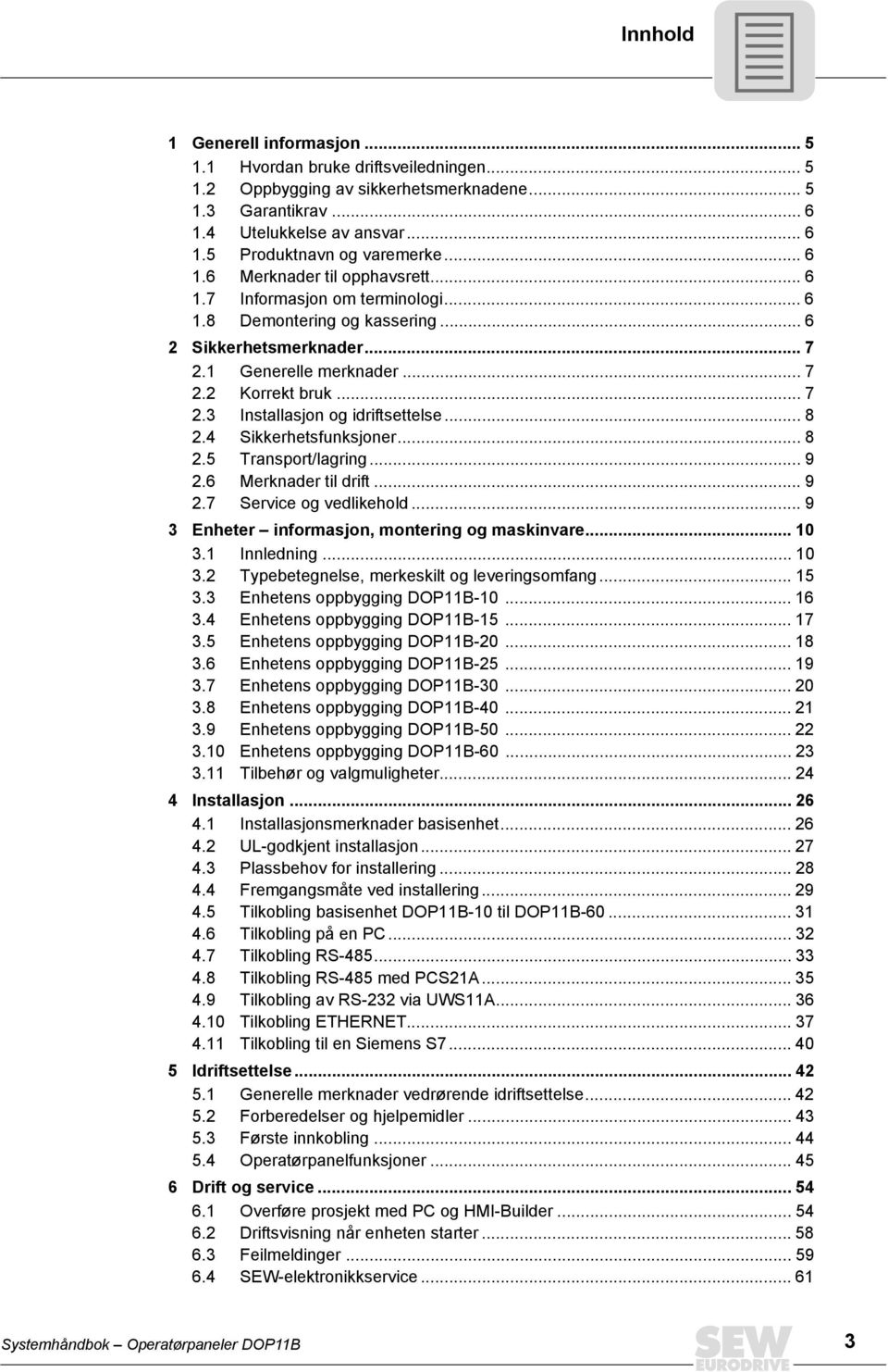 .. 8 2.4 Sikkerhetsfunksjoner... 8 2.5 Transport/lagring... 9 2.6 Merknader til drift... 9 2.7 Service og vedlikehold... 9 3 Enheter informasjon, montering og maskinvare... 1 3.