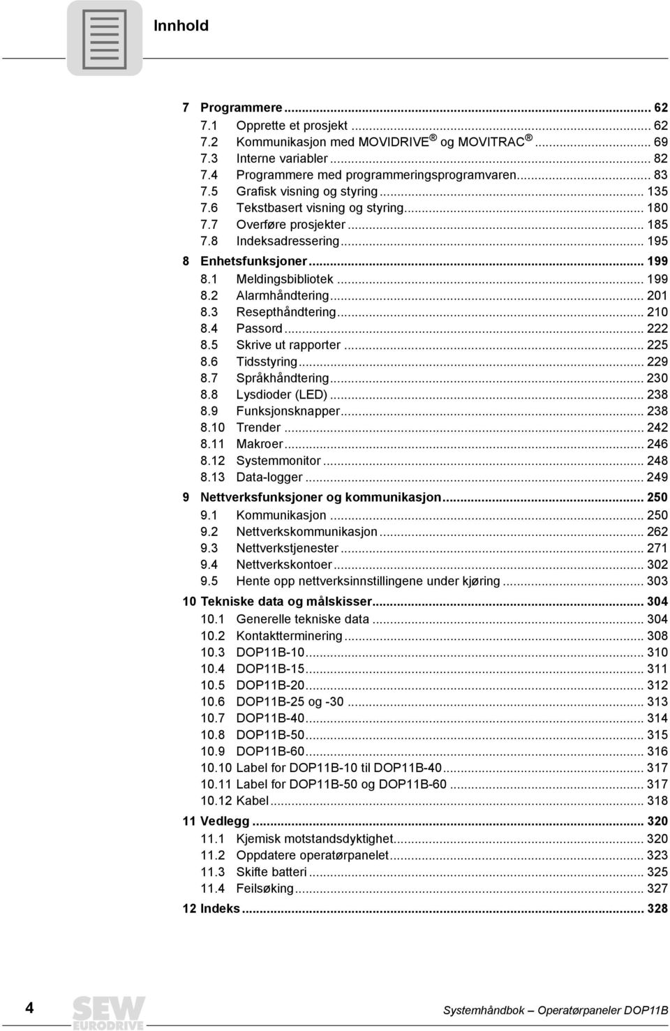 .. 21 8.3 Resepthåndtering... 21 8.4 Passord... 222 8.5 Skrive ut rapporter... 225 8.6 Tidsstyring... 229 8.7 Språkhåndtering... 23 8.8 Lysdioder (LED)... 238 8.9 Funksjonsknapper... 238 8.1 Trender.