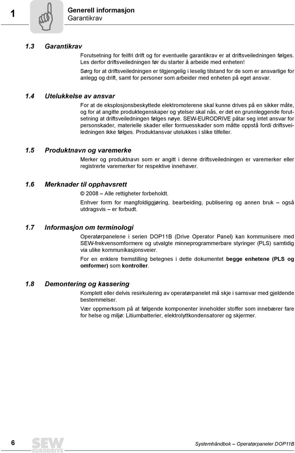 Sørg for at driftsveiledningen er tilgjengelig i leselig tilstand for de som er ansvarlige for anlegg og drift, samt for personer som arbeider med enheten på eget ansvar. 1.