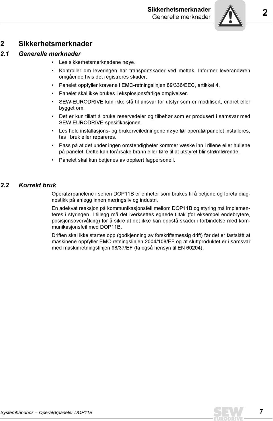 SEW-EURODRVE kan ikke stå til ansvar for utstyr som er modifisert, endret eller bygget om.