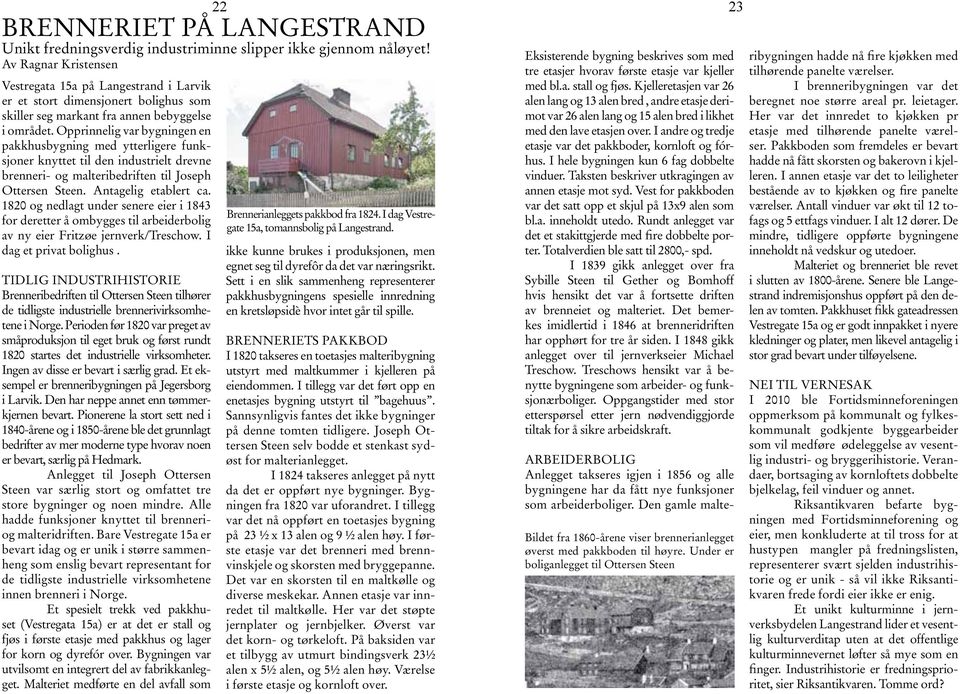 1820 og nedlagt under senere eier i 1843 for deretter å ombygges til arbeiderbolig av ny eier Fritzøe jernverk/treschow. I dag et privat bolighus.