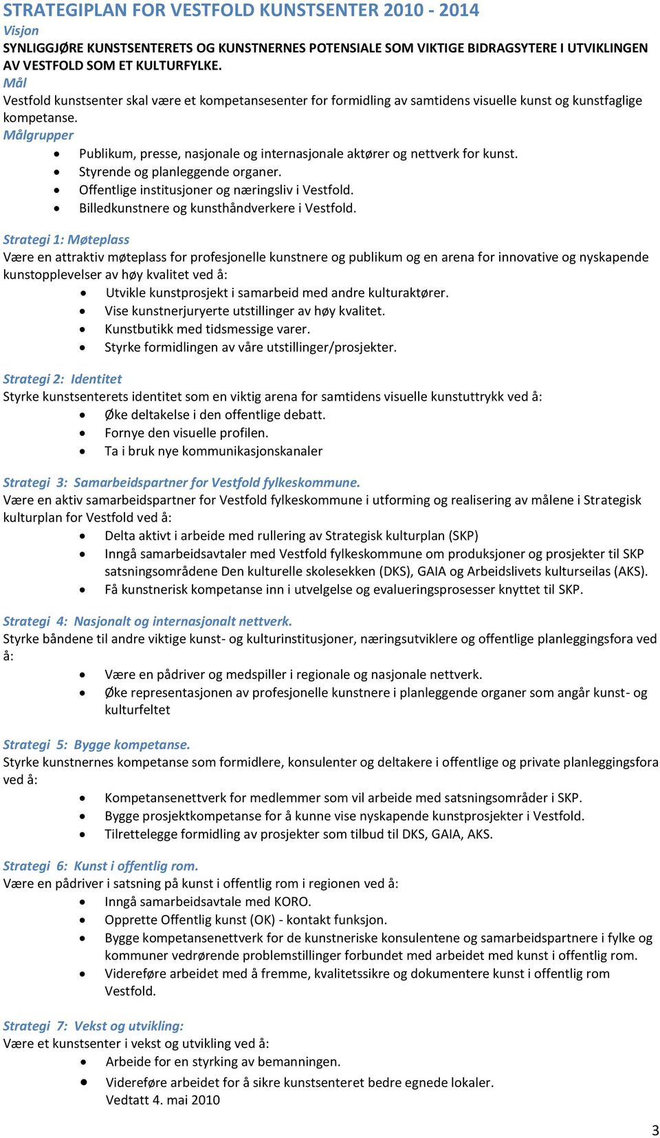 Målgrupper Publikum, presse, nasjonale og internasjonale aktører og nettverk for kunst. Styrende og planleggende organer. Offentlige institusjoner og næringsliv i Vestfold.