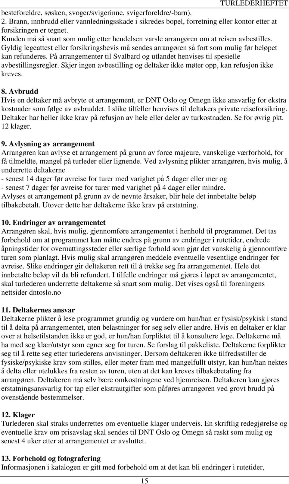 På arrangementer til Svalbard og utlandet henvises til spesielle avbestillingsregler. Skjer ingen avbestilling og deltaker ikke møter opp, kan refusjon ikke kreves. 8.