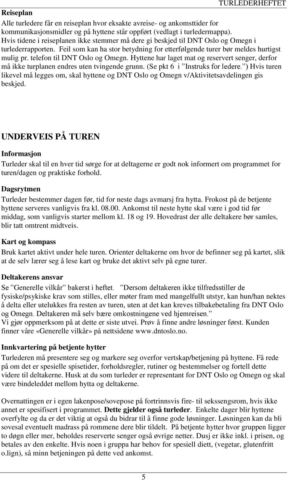 telefon til DNT Oslo og Omegn. Hyttene har laget mat og reservert senger, derfor må ikke turplanen endres uten tvingende grunn. (Se pkt 6 i Instruks for ledere.