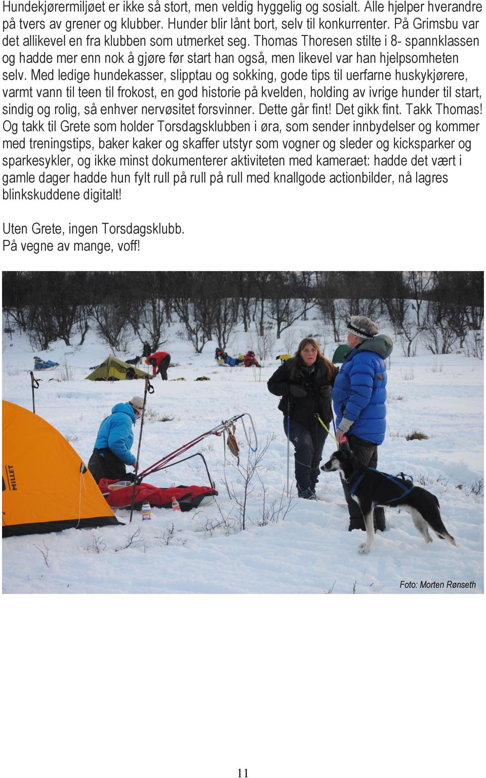 Med ledige hundekasser, slipptau og sokking, gode tips til uerfarne huskykjørere, varmt vann til teen til frokost, en god historie på kvelden, holding av ivrige hunder til start, sindig og rolig, så