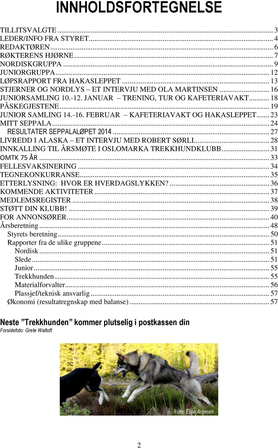 FEBRUAR KAFETERIAVAKT OG HAKASLEPPET... 23 MITT SEPPALA... 24 RESULTATER SEPPALALØPET 2014... 27 LIVREDD I ALASKA ET INTERVJU MED ROBERT SØRLI... 28 INNKALLING TIL ÅRSMØTE I OSLOMARKA TREKKHUNDKLUBB.