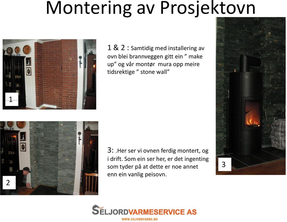 stonewall 1 2 3:.Her ser vi ovnen ferdig montert, og i drift.