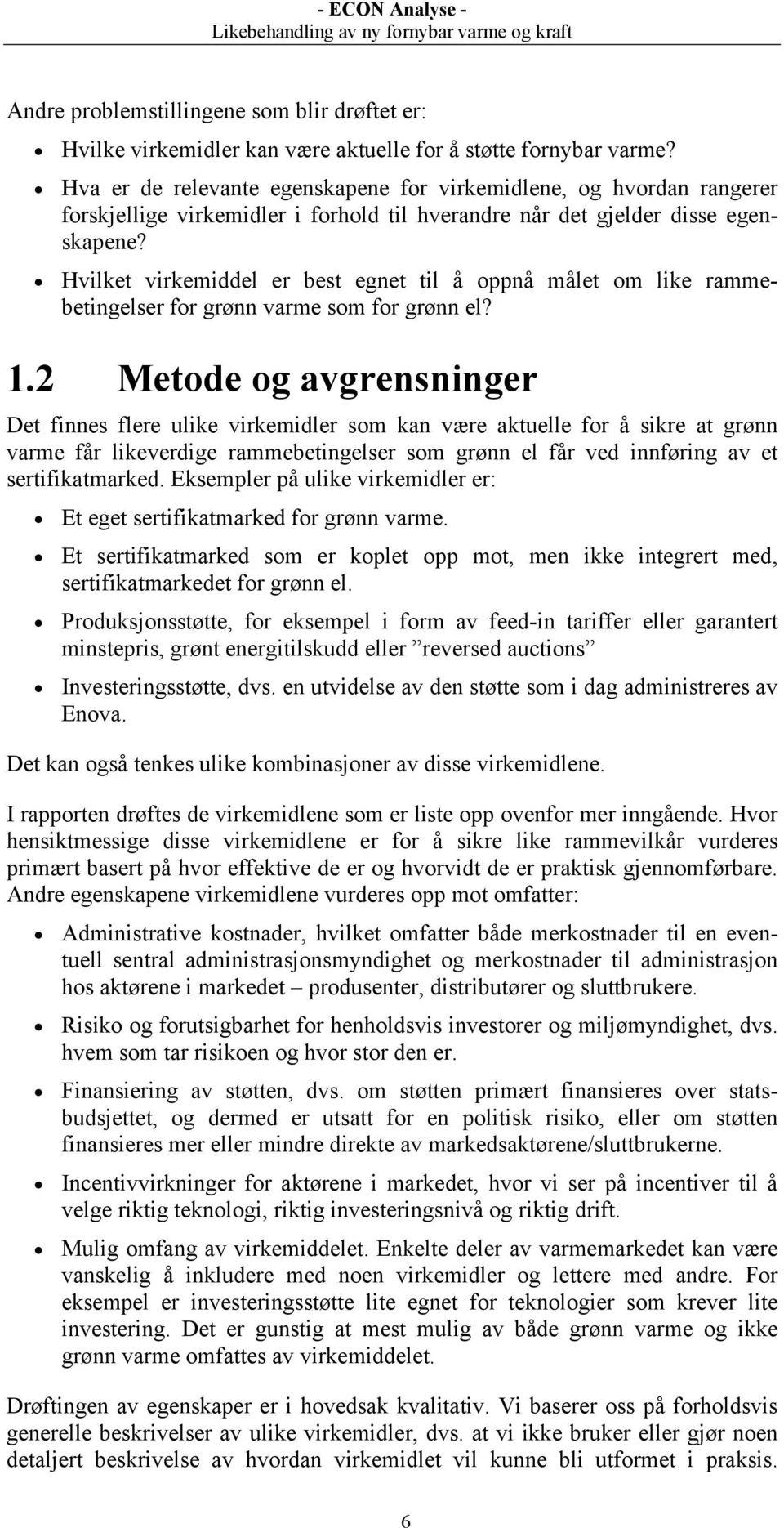 Hvilket virkemiddel er best egnet til å oppnå målet om like rammebetingelser for grønn varme som for grønn el? 1.