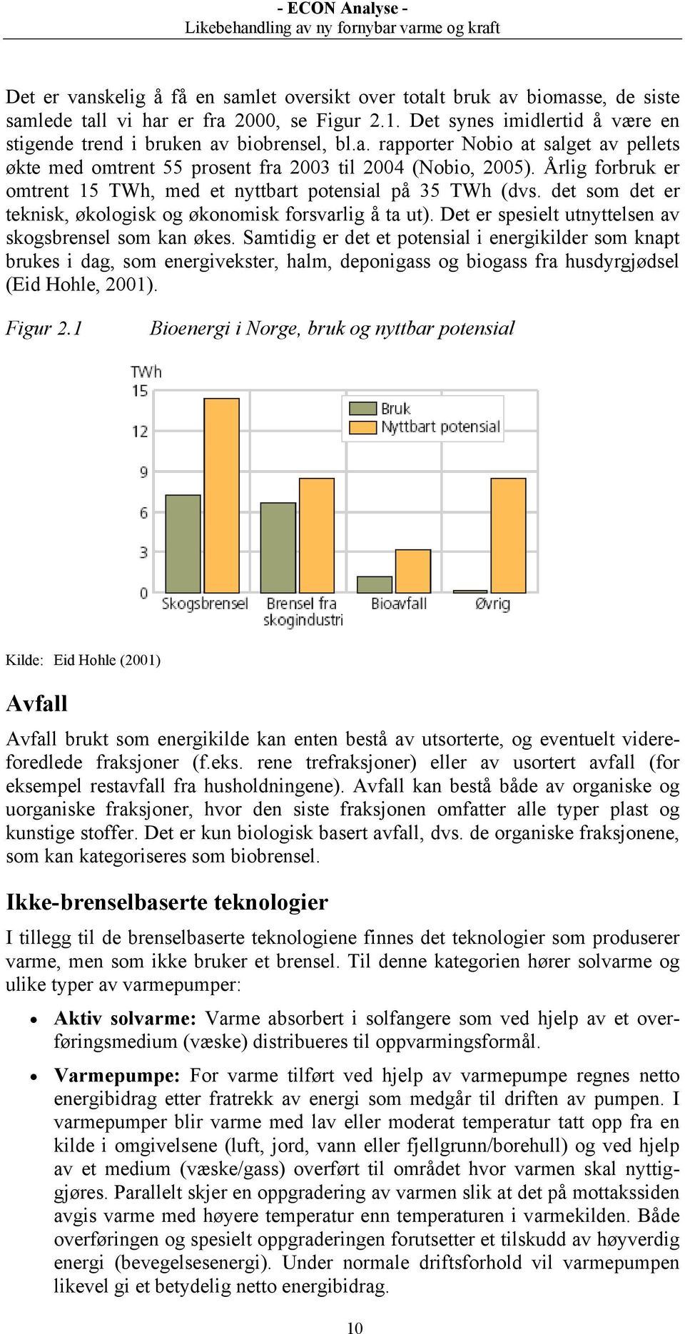 det som det er teknisk, økologisk og økonomisk forsvarlig å ta ut). Det er spesielt utnyttelsen av skogsbrensel som kan økes.