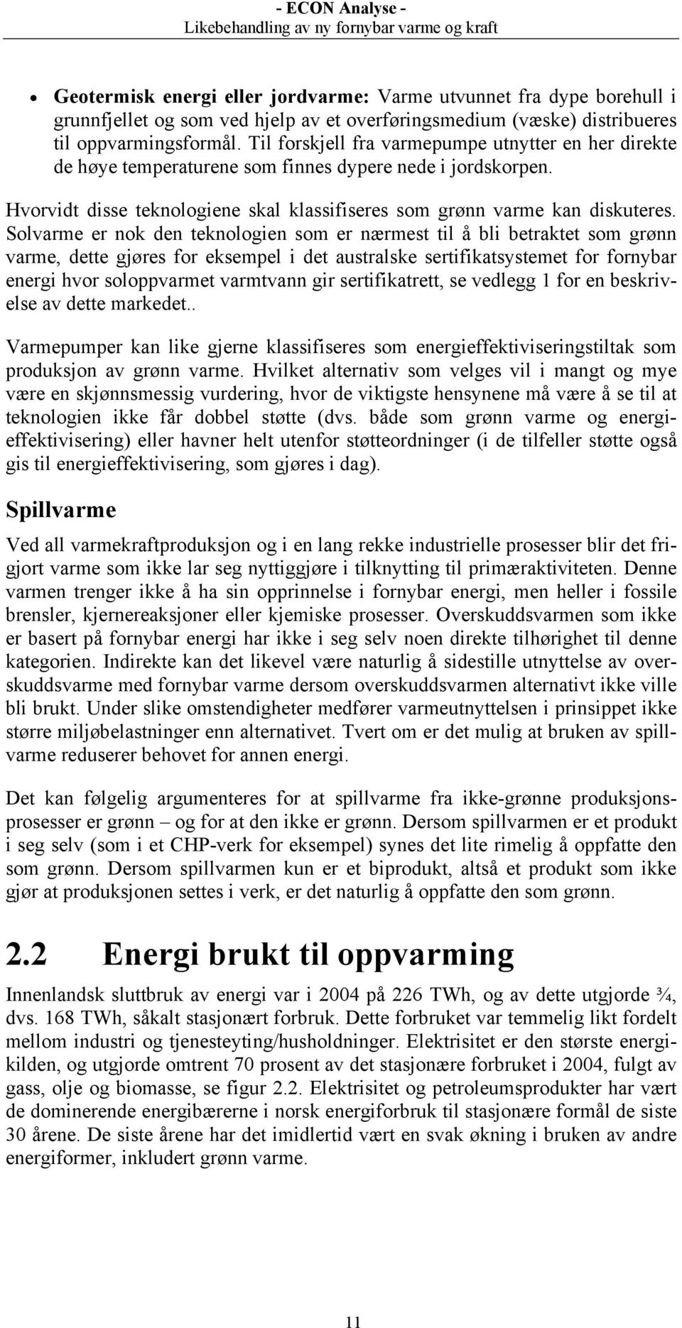 Solvarme er nok den teknologien som er nærmest til å bli betraktet som grønn varme, dette gjøres for eksempel i det australske sertifikatsystemet for fornybar energi hvor soloppvarmet varmtvann gir