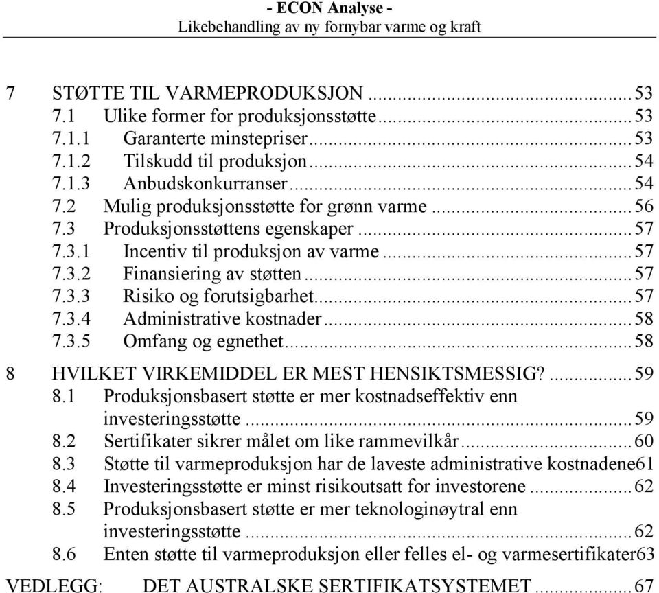 ..58 8 HVILKET VIRKEMIDDEL ER MEST HENSIKTSMESSIG?...59 8.1 Produksjonsbasert støtte er mer kostnadseffektiv enn investeringsstøtte...59 8.2 Sertifikater sikrer målet om like rammevilkår...60 8.