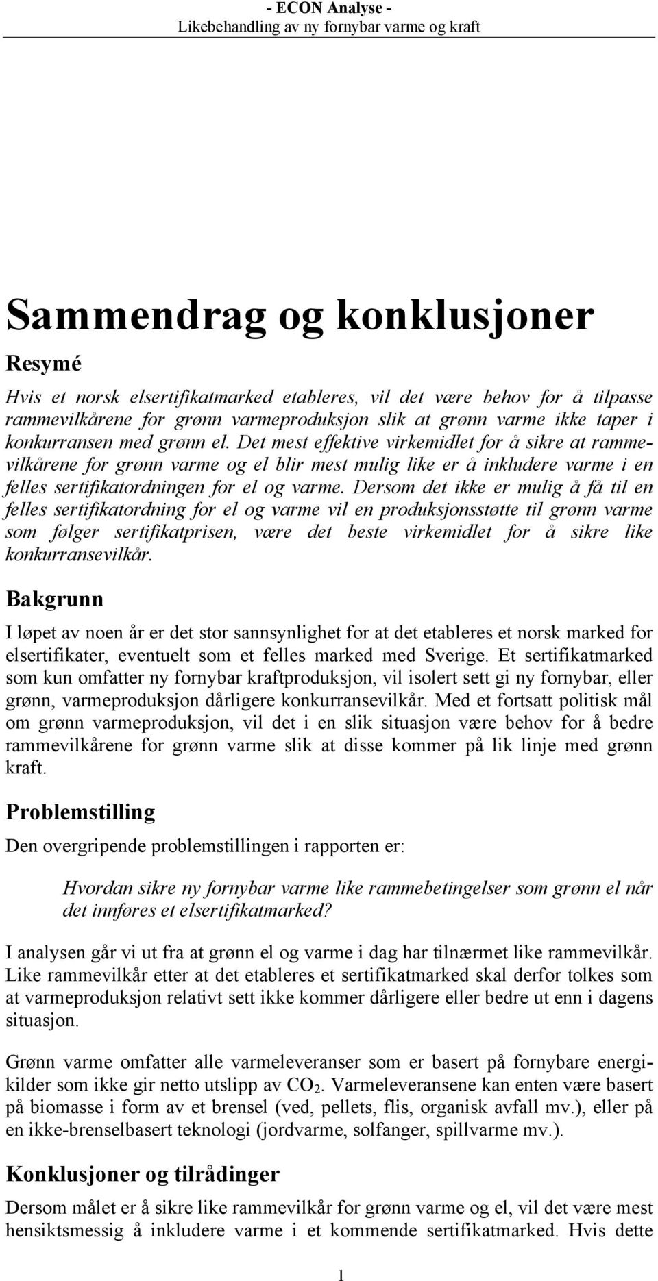 Dersom det ikke er mulig å få til en felles sertifikatordning for el og varme vil en produksjonsstøtte til grønn varme som følger sertifikatprisen, være det beste virkemidlet for å sikre like