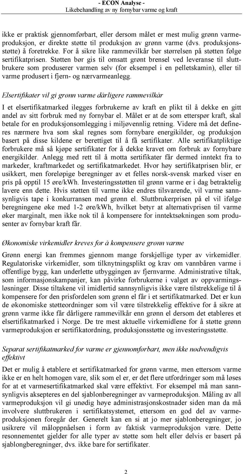 Støtten bør gis til omsatt grønt brensel ved leveranse til sluttbrukere som produserer varmen selv (for eksempel i en pelletskamin), eller til varme produsert i fjern- og nærvarmeanlegg.