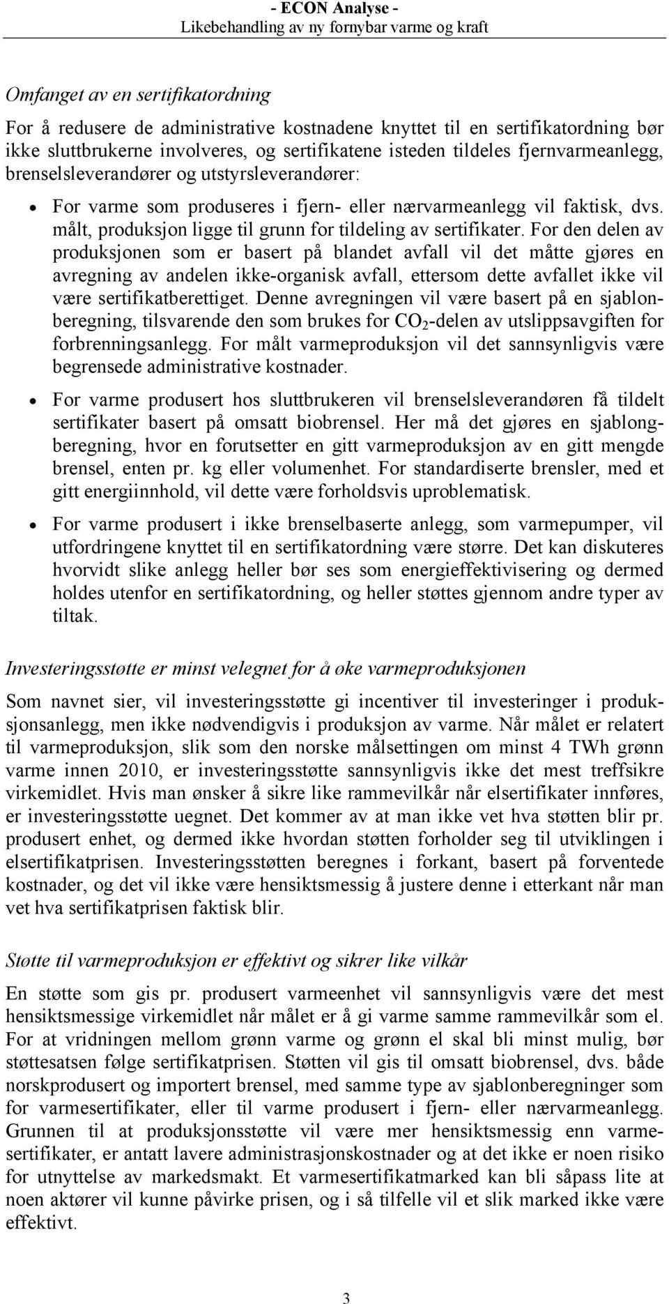 For den delen av produksjonen som er basert på blandet avfall vil det måtte gjøres en avregning av andelen ikke-organisk avfall, ettersom dette avfallet ikke vil være sertifikatberettiget.