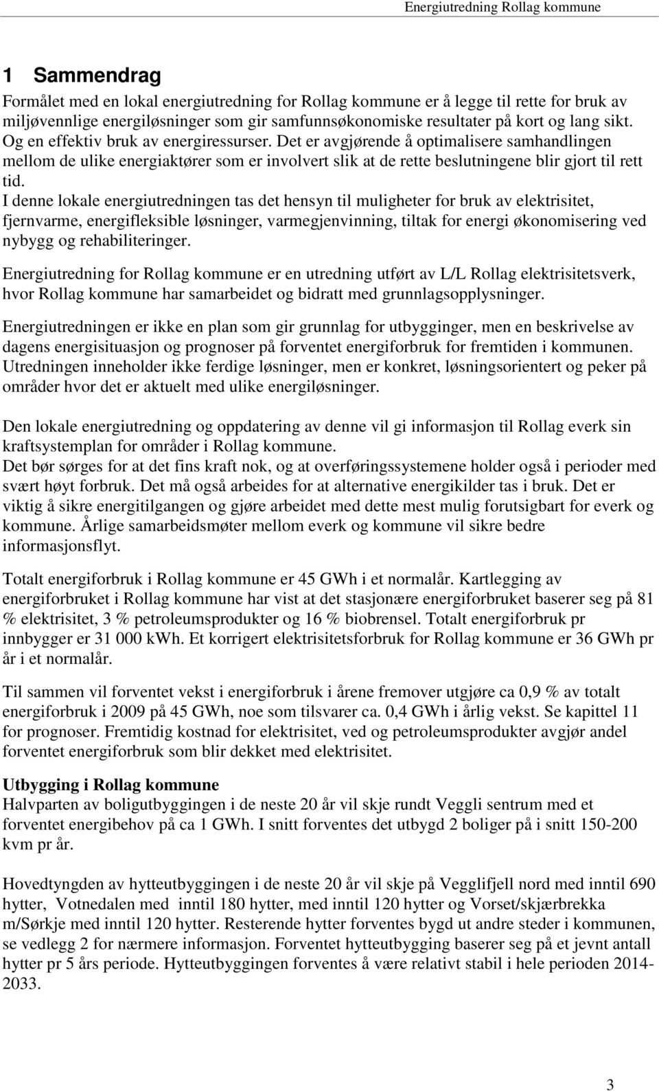 I denne lokale energiutredningen tas det hensyn til muligheter for bruk av elektrisitet, fjernvarme, energifleksible løsninger, varmegjenvinning, tiltak for energi økonomisering ved nybygg og