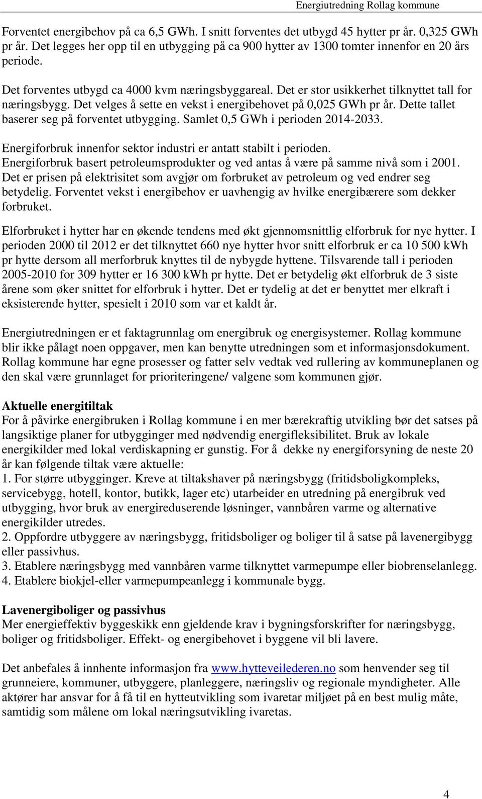 Dette tallet baserer seg på forventet utbygging. Samlet 0,5 GWh i perioden 2014-2033. Energiforbruk innenfor sektor industri er antatt stabilt i perioden.