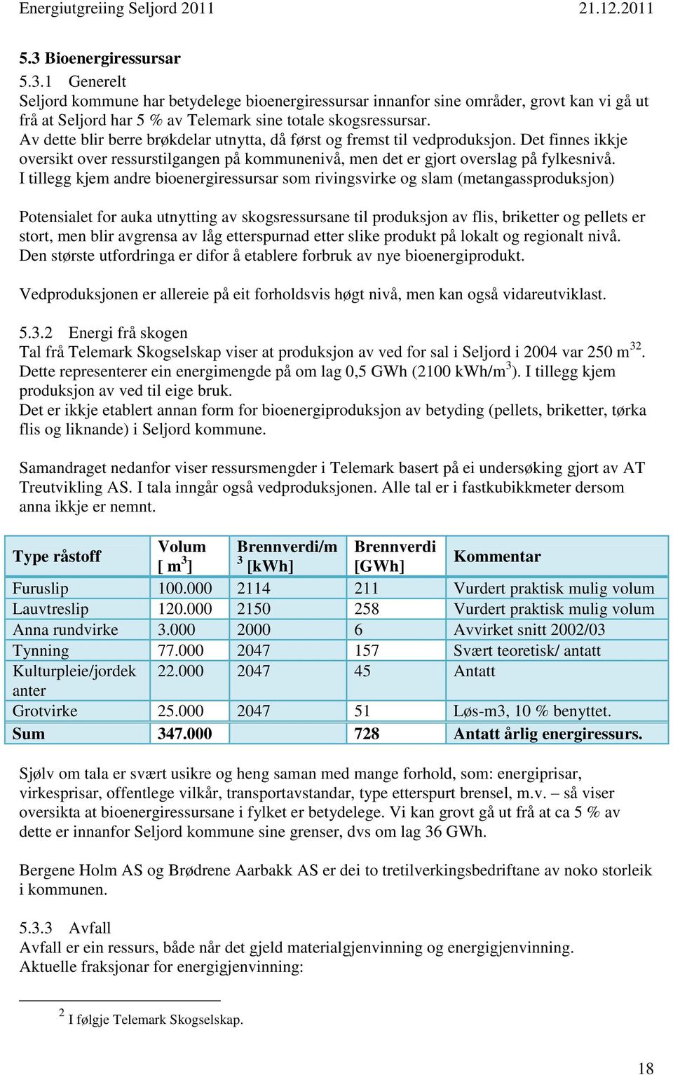 I tillegg kjem andre bioenergiressursar som rivingsvirke og slam (metangassproduksjon) Potensialet for auka utnytting av skogsressursane til produksjon av flis, briketter og pellets er stort, men