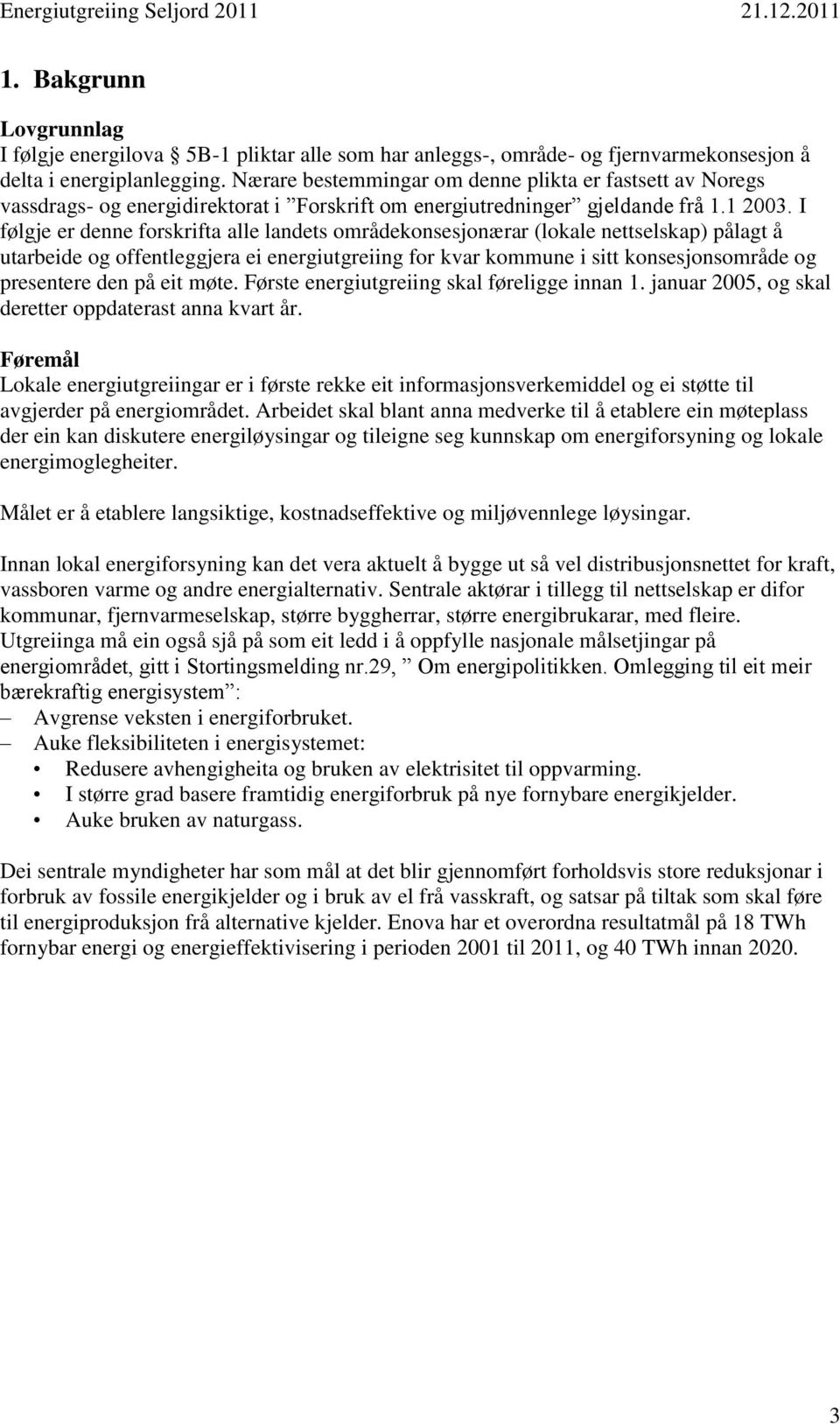 I følgje er denne forskrifta alle landets områdekonsesjonærar (lokale nettselskap) pålagt å utarbeide og offentleggjera ei energiutgreiing for kvar kommune i sitt konsesjonsområde og presentere den