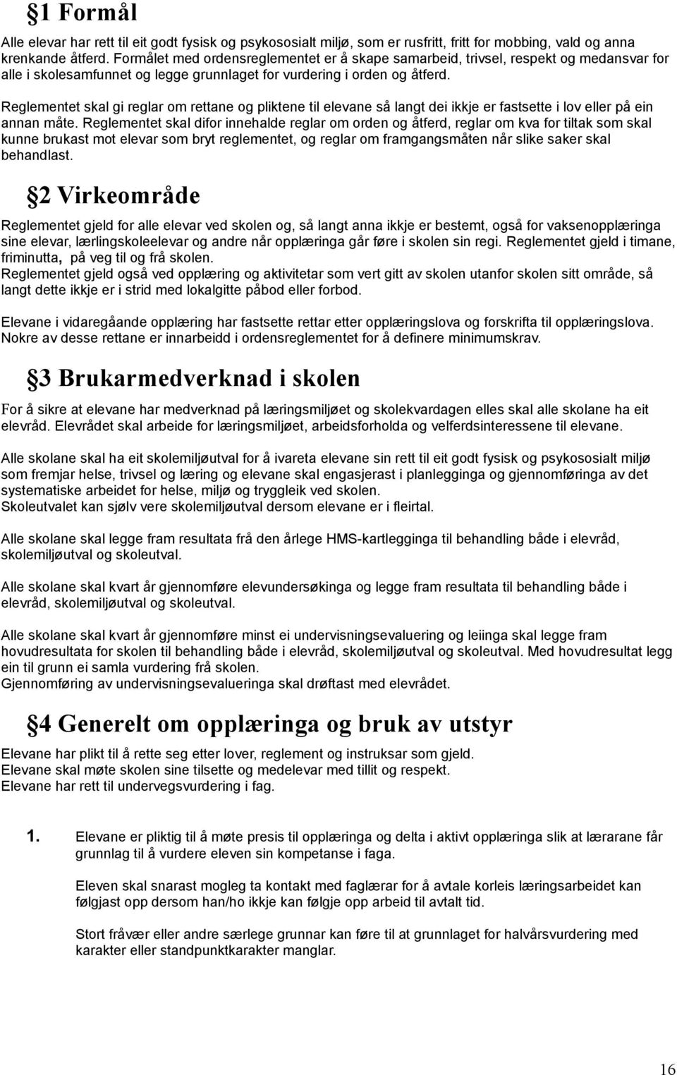 Reglementet skal gi reglar om rettane og pliktene til elevane så langt dei ikkje er fastsette i lov eller på ein annan måte.